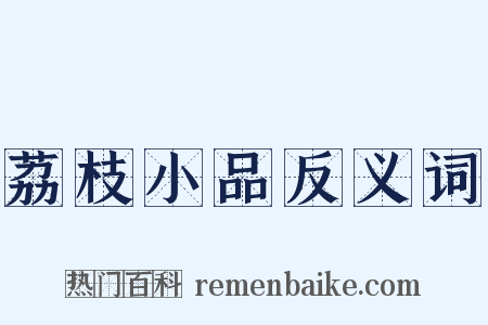 荔枝小品反义词是什么意思的图片